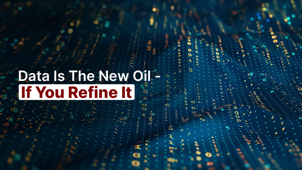 Data Is the New Oil If You Refine It